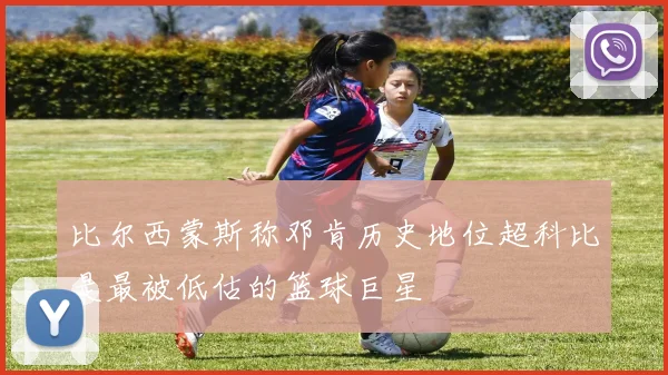 比尔西蒙斯称邓肯历史地位超科比是最被低估的篮球巨星